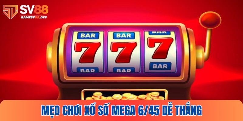 Cách chơi xổ số Mega 6/45 thắng lớn