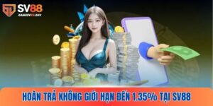 Hoàn Trả Không Giới Hạn Đến 1.35% Tại SV88